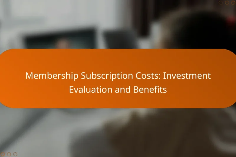Membership Subscription Costs: Investment Evaluation and Benefits