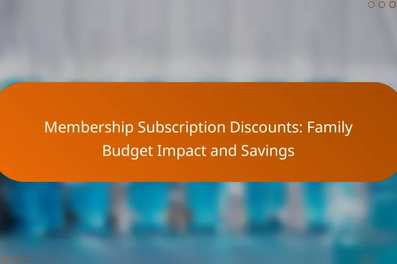 Membership Subscription Discounts: Family Budget Impact and Savings