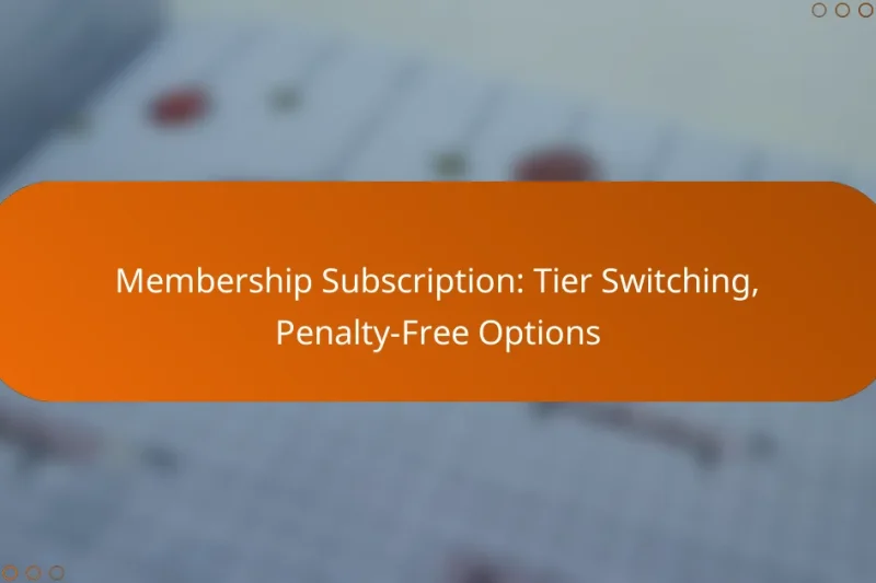 Membership Subscription: Tier Switching, Penalty-Free Options