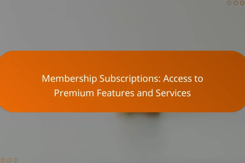 Membership Subscriptions: Access to Premium Features and Services