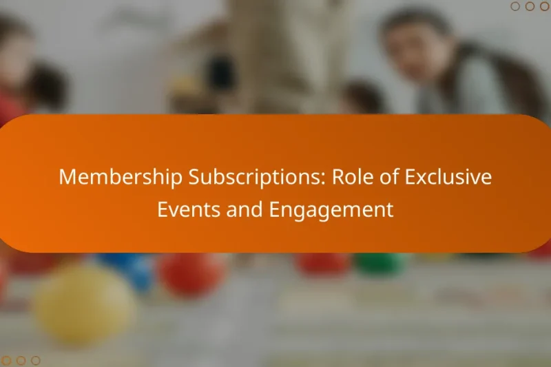 Membership Subscriptions: Role of Exclusive Events and Engagement
