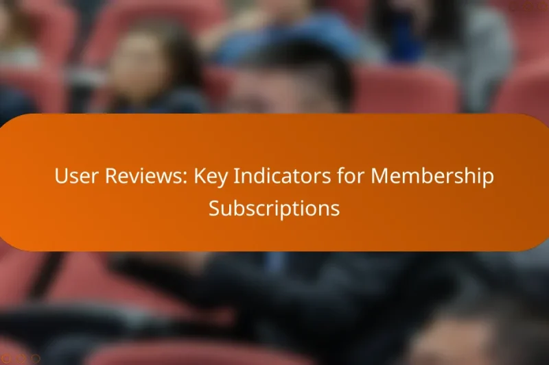 User Reviews: Key Indicators for Membership Subscriptions