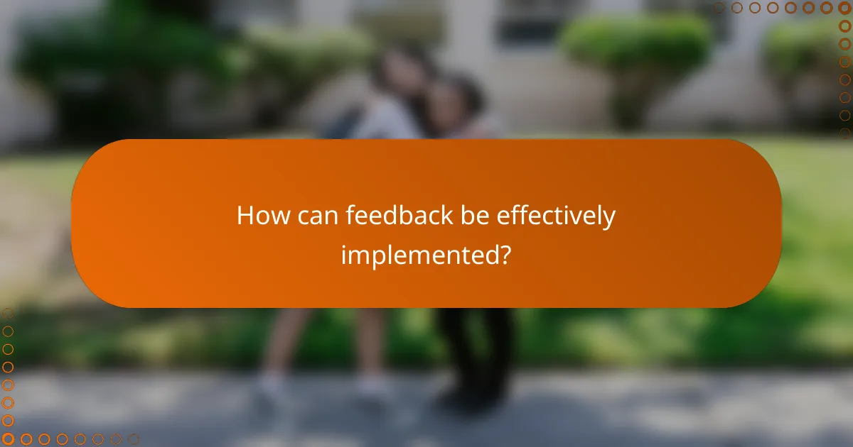 How can feedback be effectively implemented?