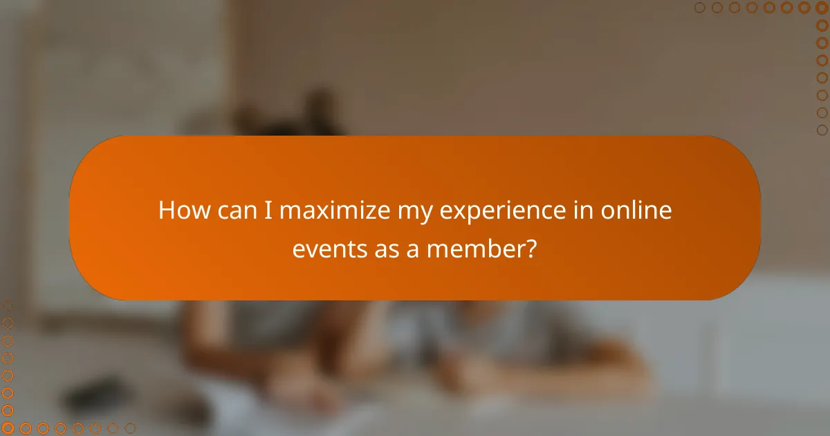 How can I maximize my experience in online events as a member?