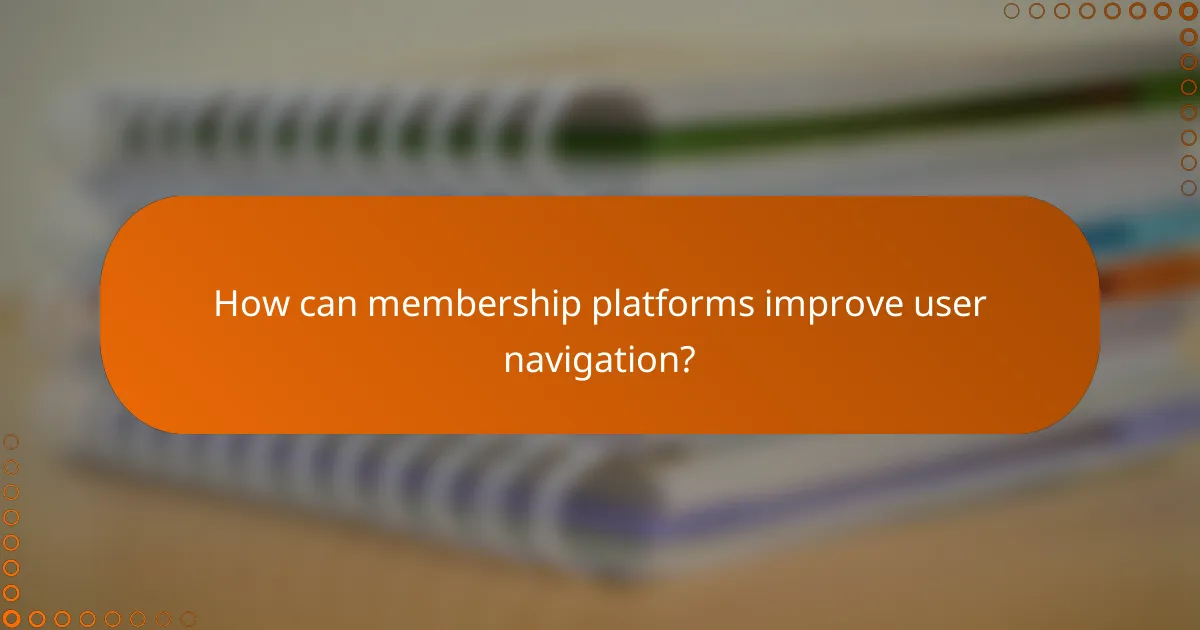 How can membership platforms improve user navigation?