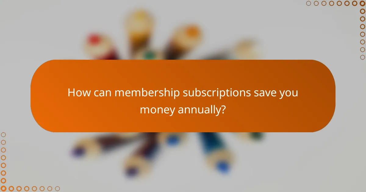 How can membership subscriptions save you money annually?