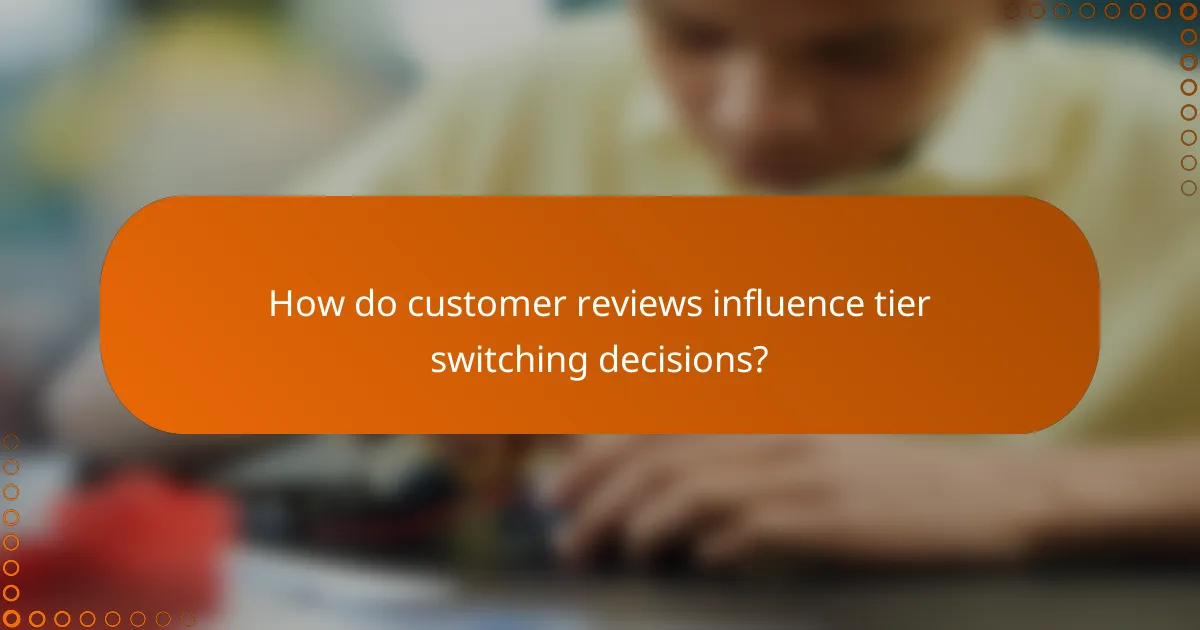 How do customer reviews influence tier switching decisions?