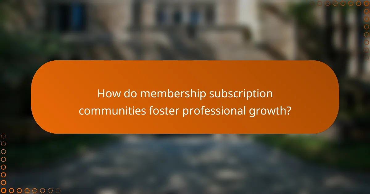 How do membership subscription communities foster professional growth?