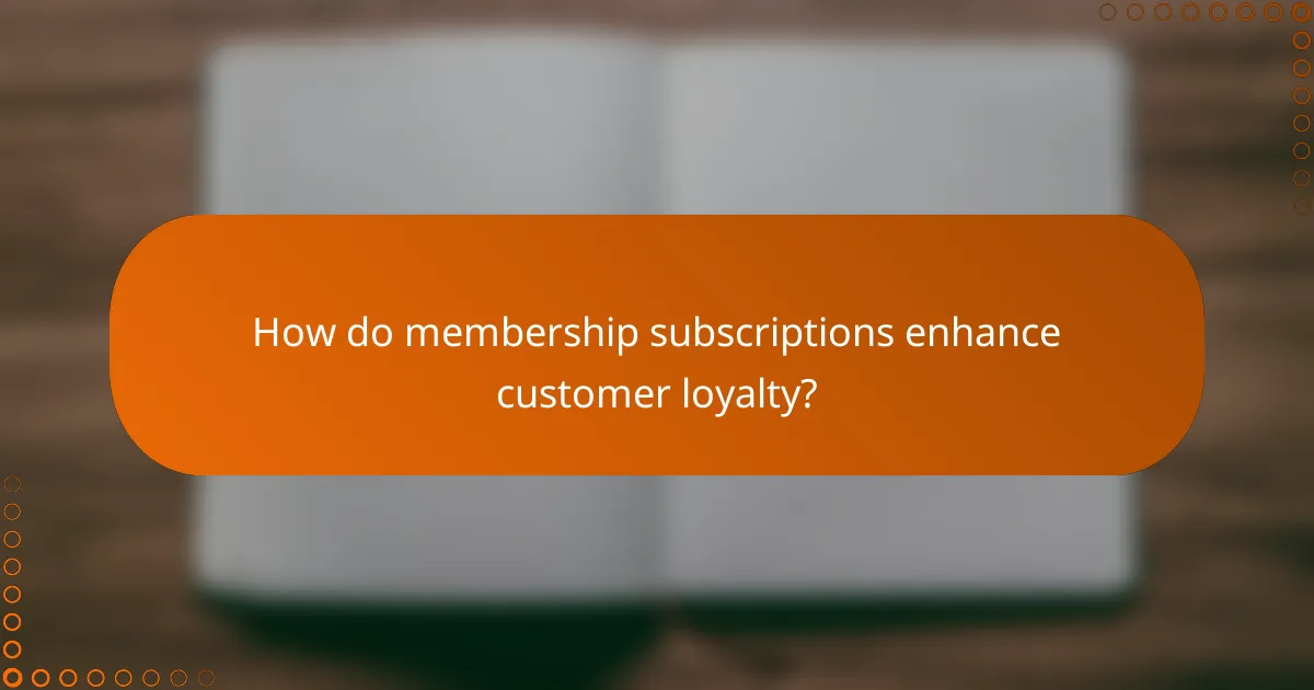How do membership subscriptions enhance customer loyalty?