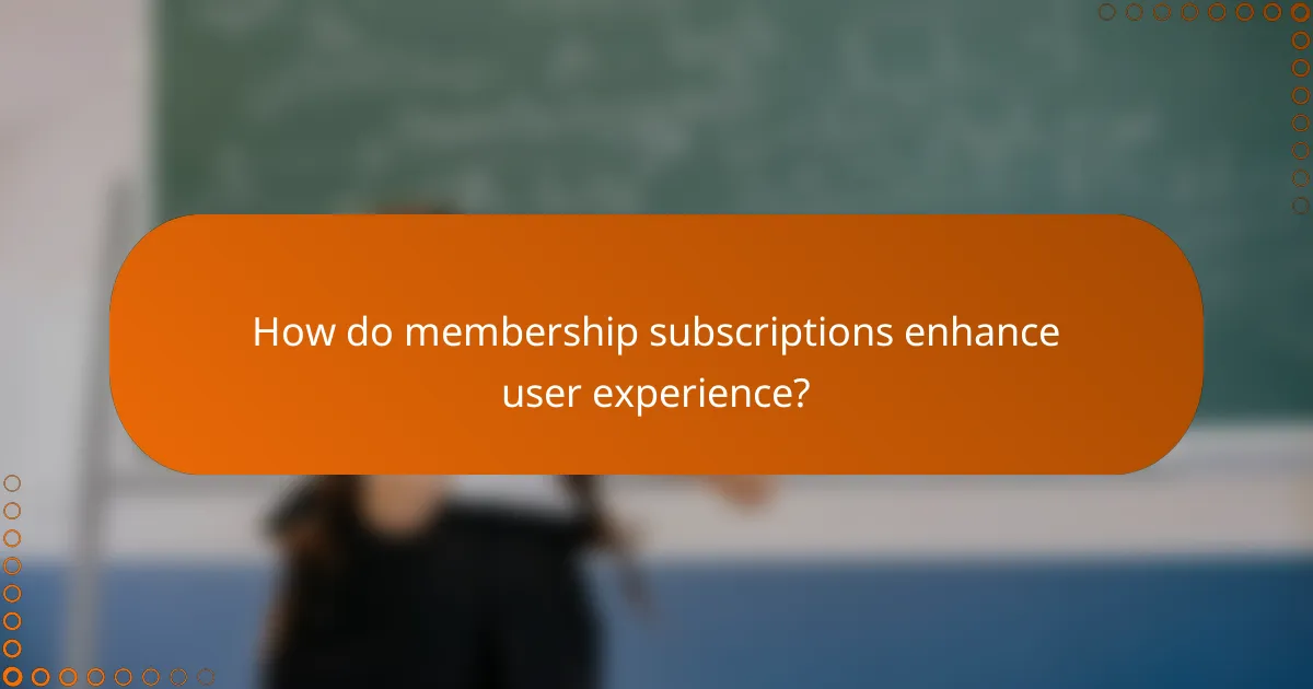 How do membership subscriptions enhance user experience?