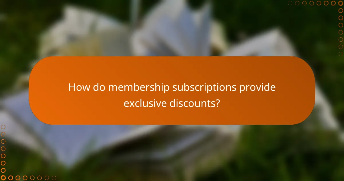 How do membership subscriptions provide exclusive discounts?