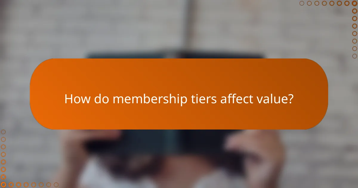 How do membership tiers affect value?