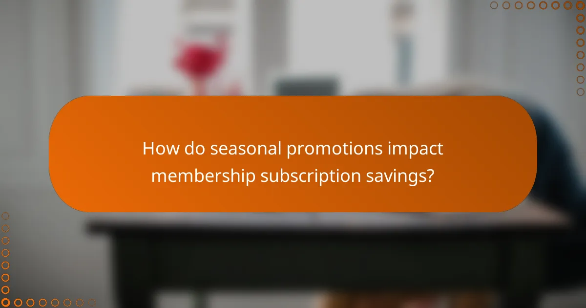 How do seasonal promotions impact membership subscription savings?