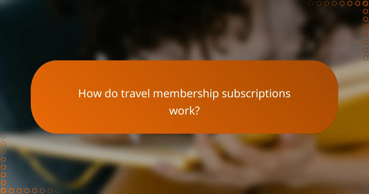 How do travel membership subscriptions work?