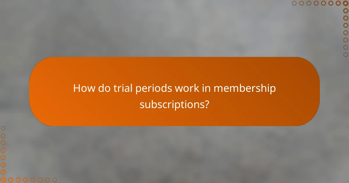 How do trial periods work in membership subscriptions?