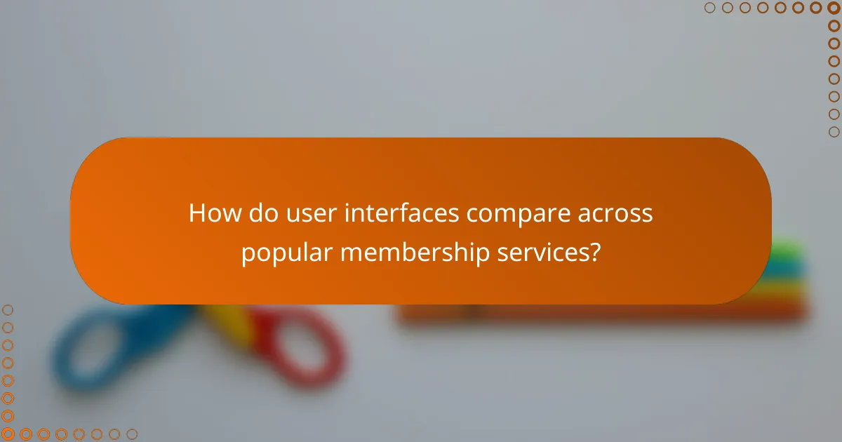 How do user interfaces compare across popular membership services?
