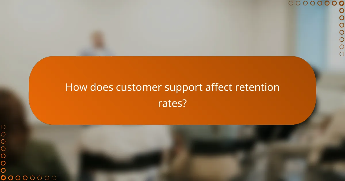 How does customer support affect retention rates?