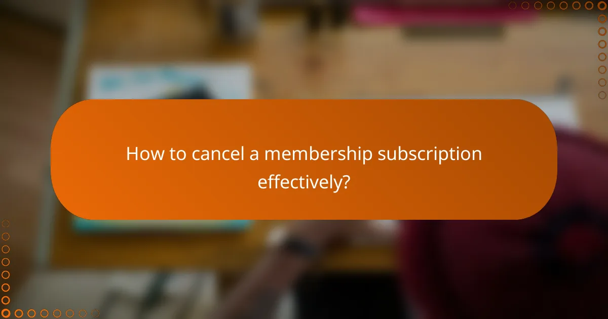 How to cancel a membership subscription effectively?