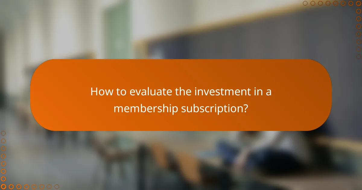 How to evaluate the investment in a membership subscription?