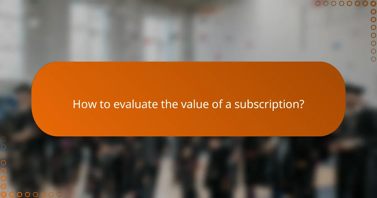 How to evaluate the value of a subscription?