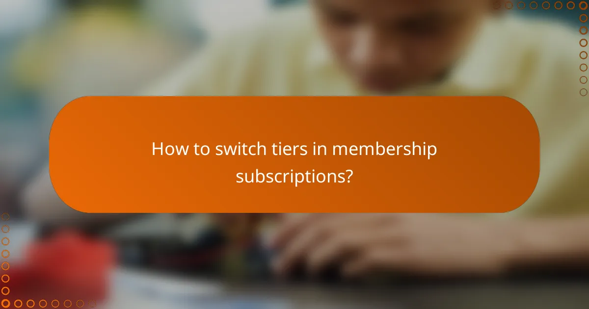 How to switch tiers in membership subscriptions?