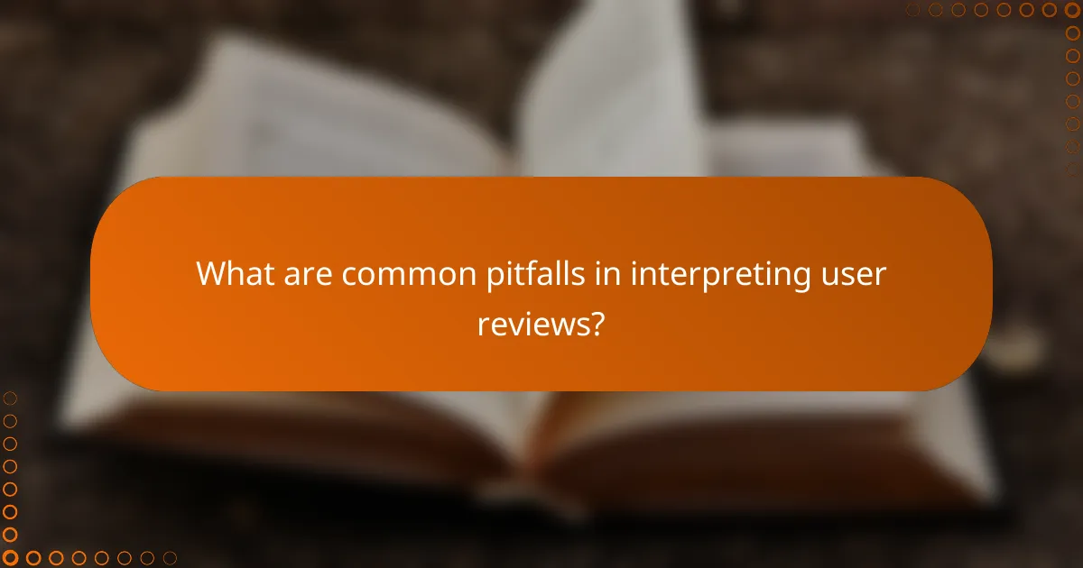 What are common pitfalls in interpreting user reviews?