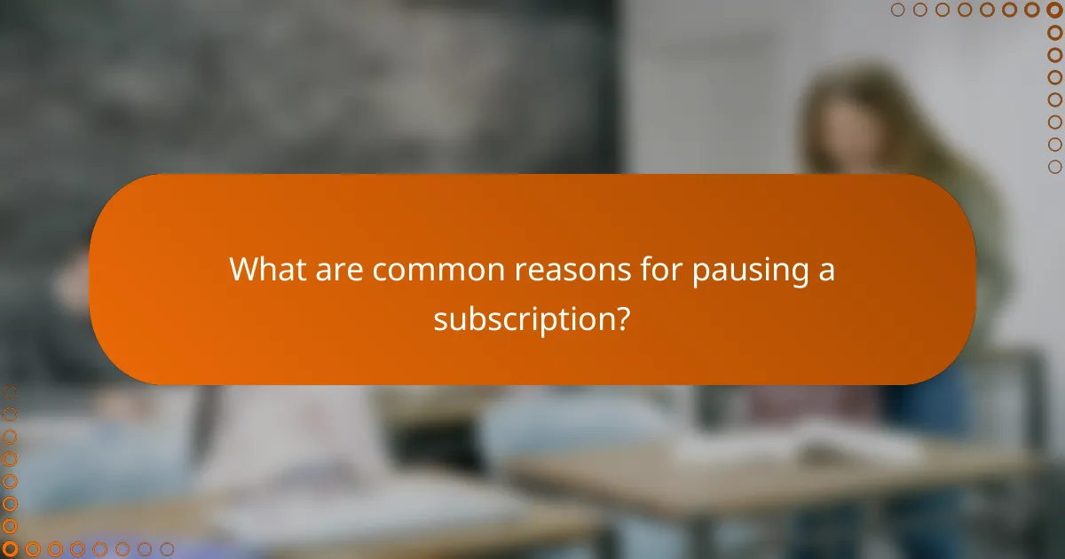 What are common reasons for pausing a subscription?
