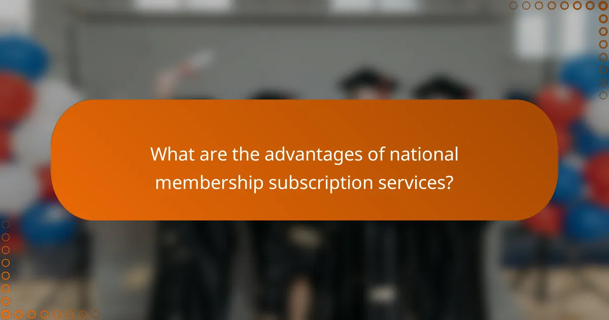What are the advantages of national membership subscription services?