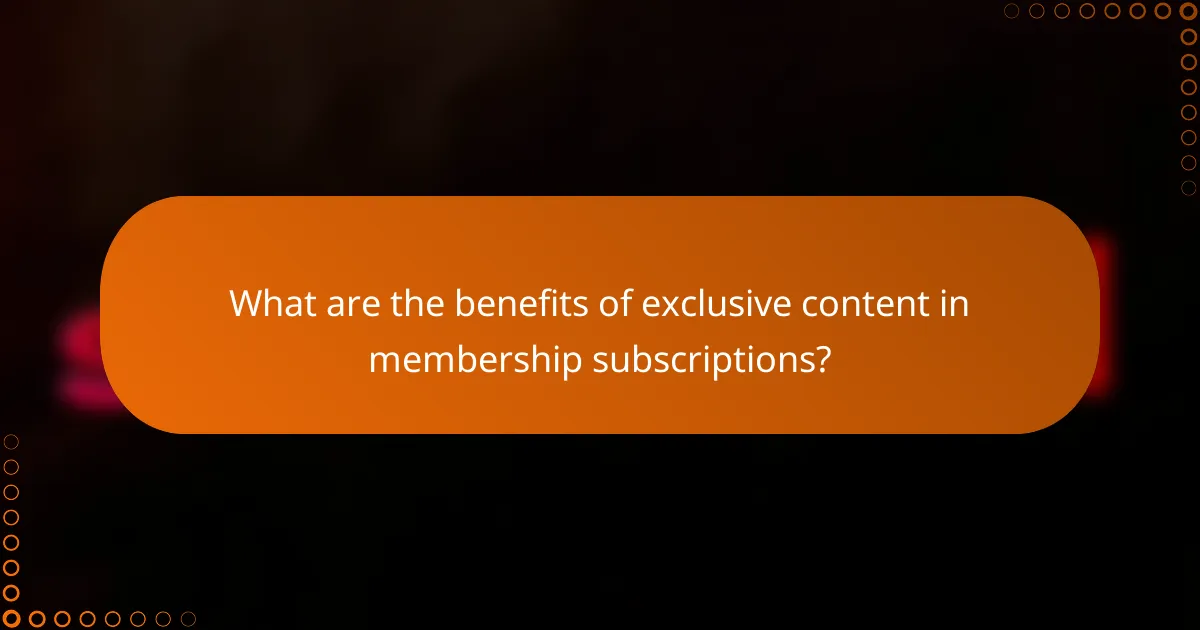 What are the benefits of exclusive content in membership subscriptions?
