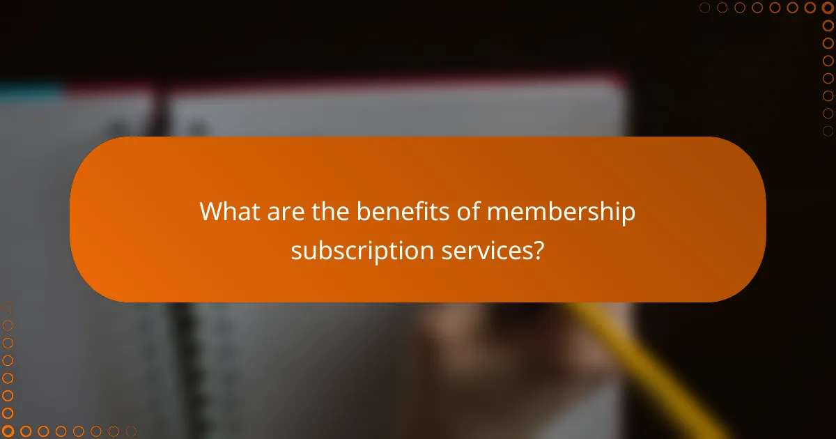 What are the benefits of membership subscription services?