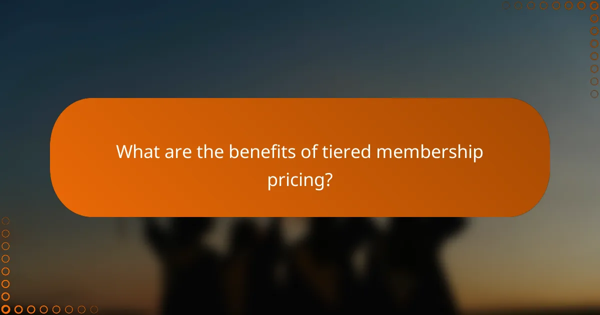 What are the benefits of tiered membership pricing?