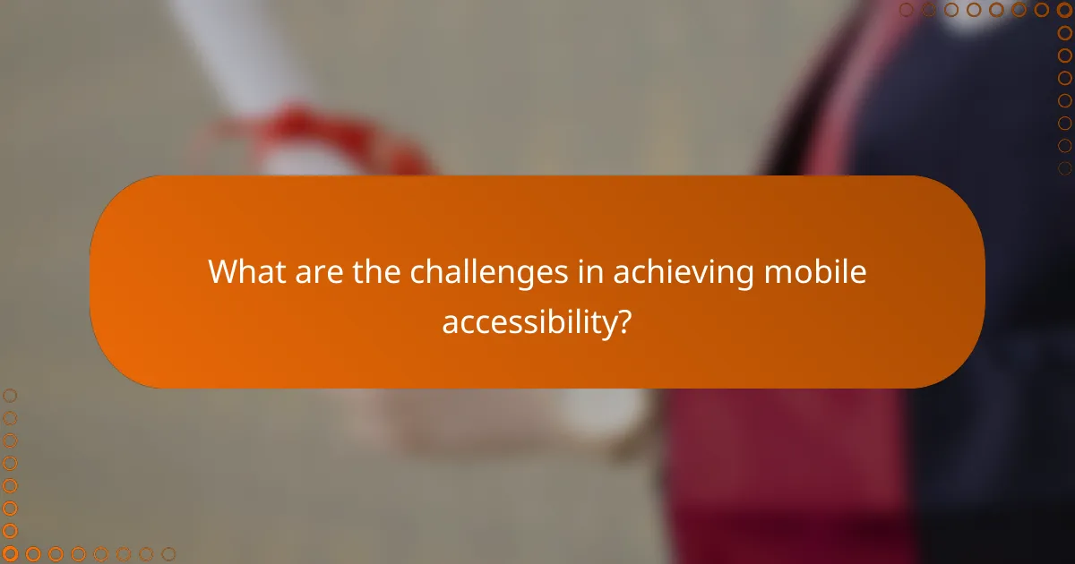 What are the challenges in achieving mobile accessibility?