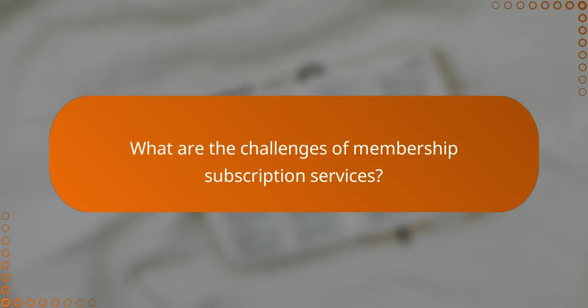 What are the challenges of membership subscription services?