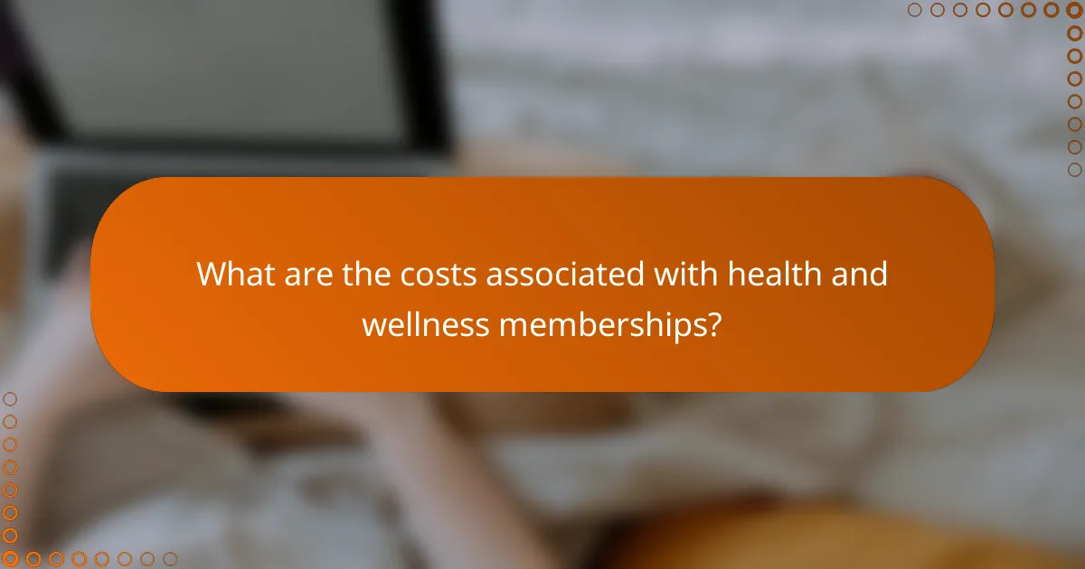 What are the costs associated with health and wellness memberships?