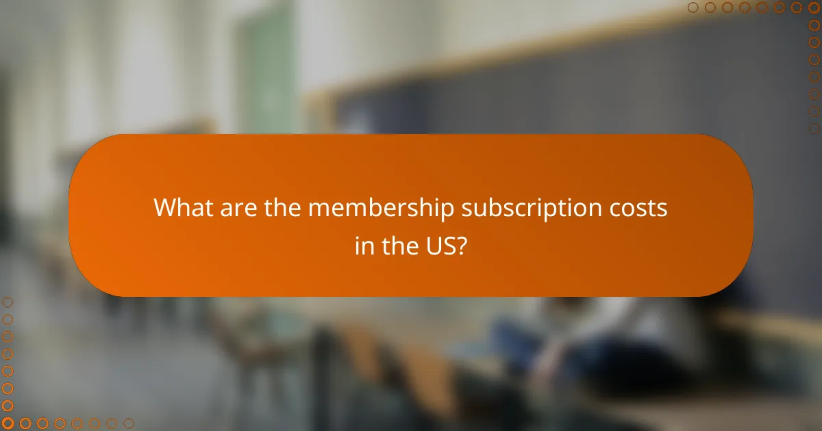 What are the membership subscription costs in the US?