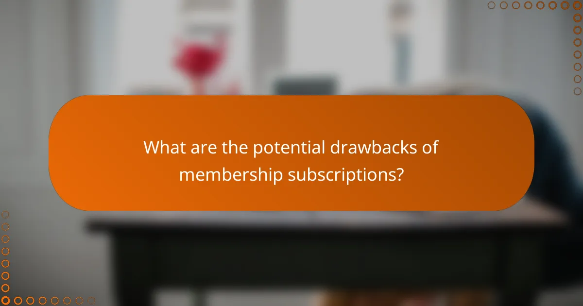 What are the potential drawbacks of membership subscriptions?
