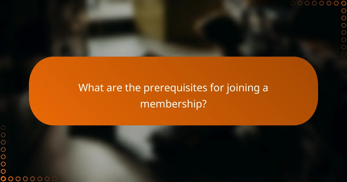 What are the prerequisites for joining a membership?