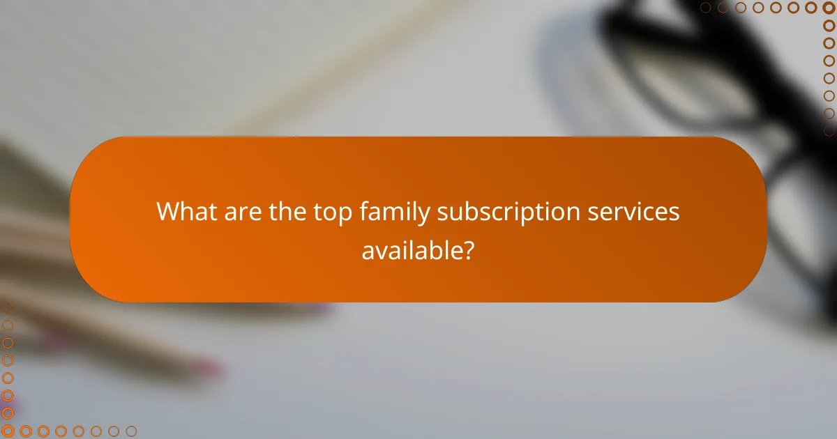 What are the top family subscription services available?