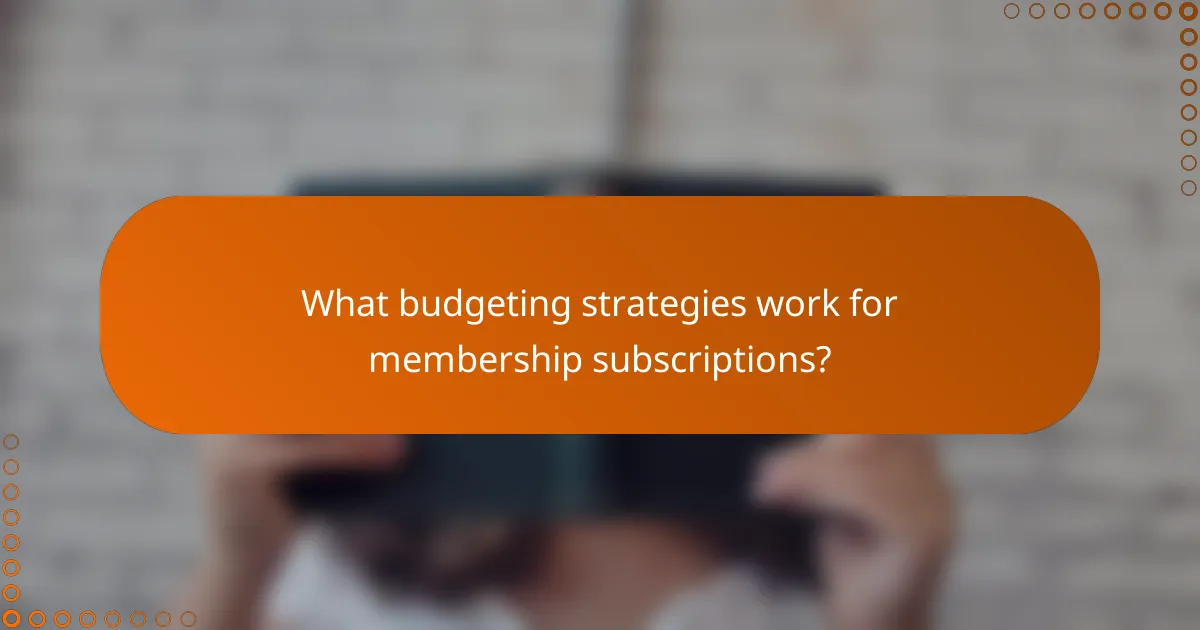 What budgeting strategies work for membership subscriptions?