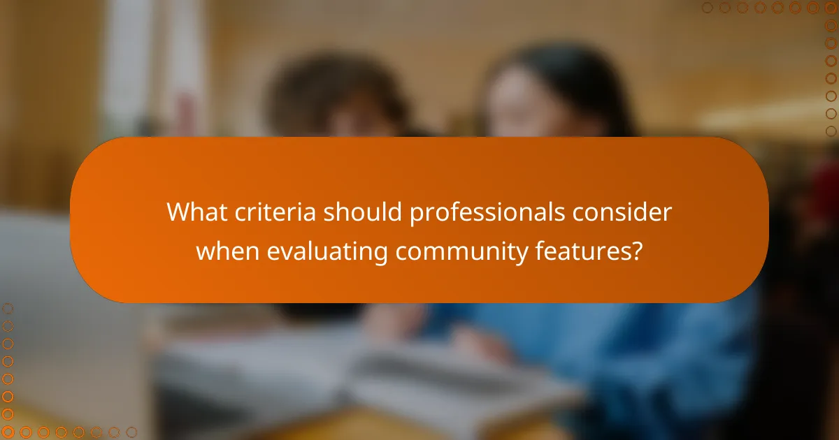 What criteria should professionals consider when evaluating community features?