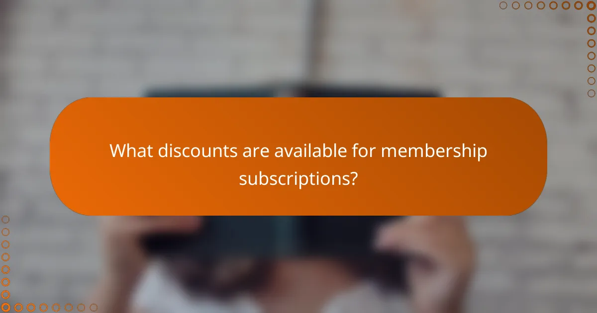 What discounts are available for membership subscriptions?