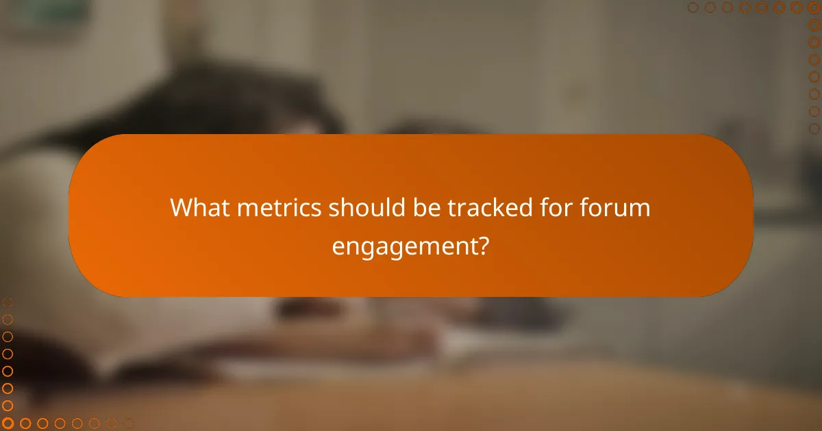What metrics should be tracked for forum engagement?