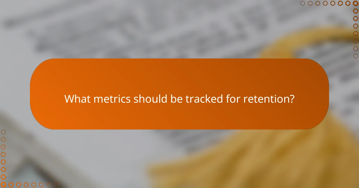 What metrics should be tracked for retention?