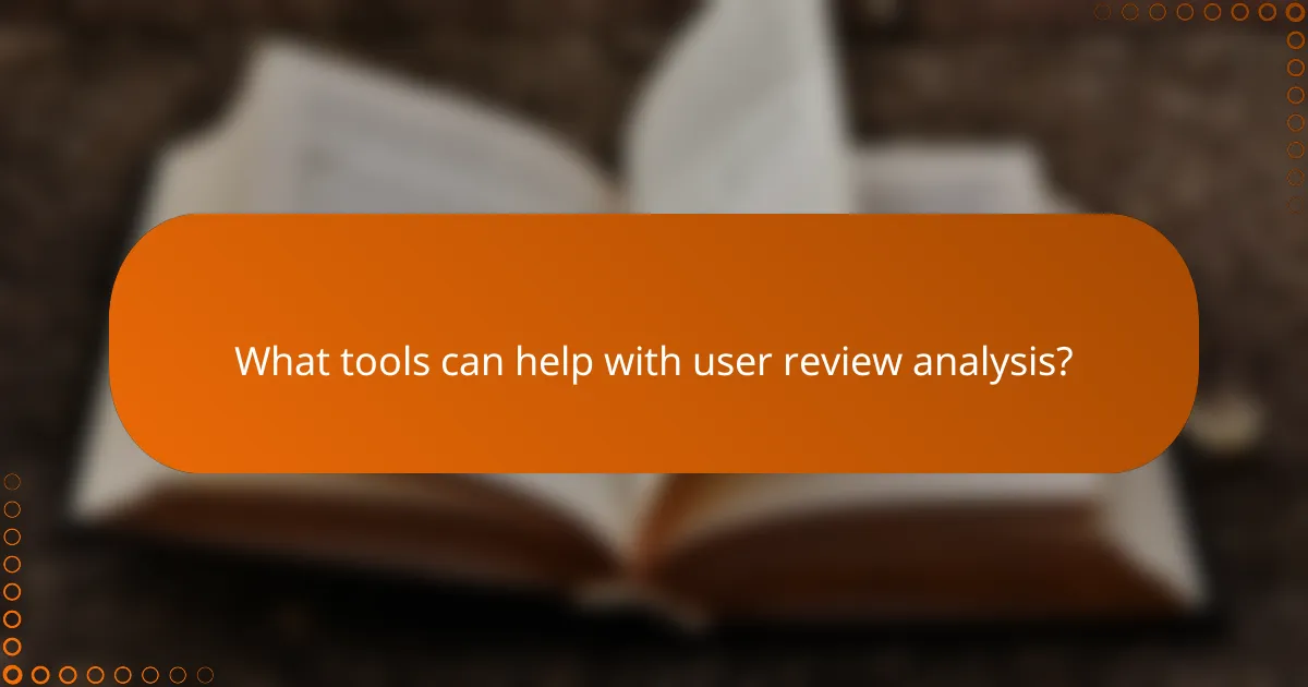 What tools can help with user review analysis?