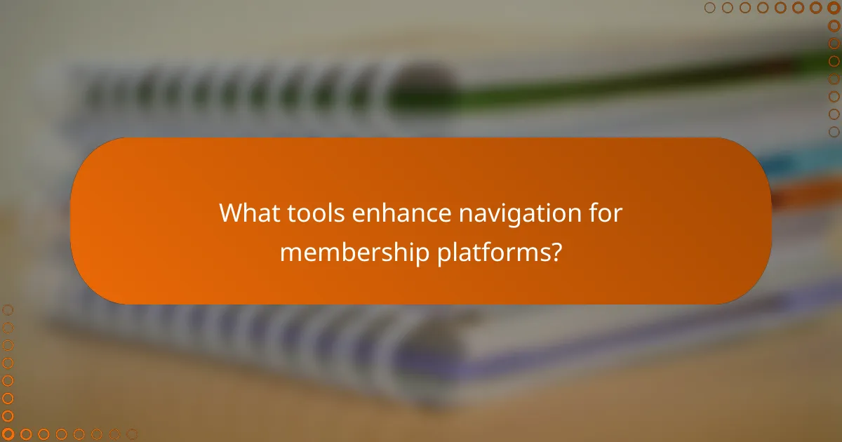 What tools enhance navigation for membership platforms?