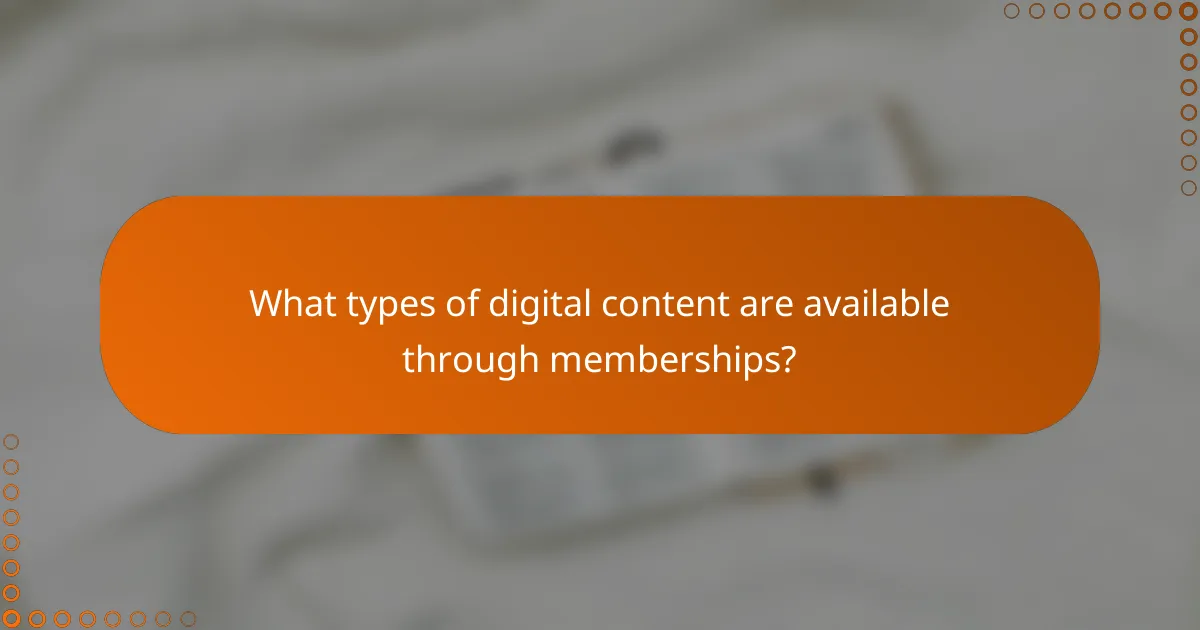 What types of digital content are available through memberships?