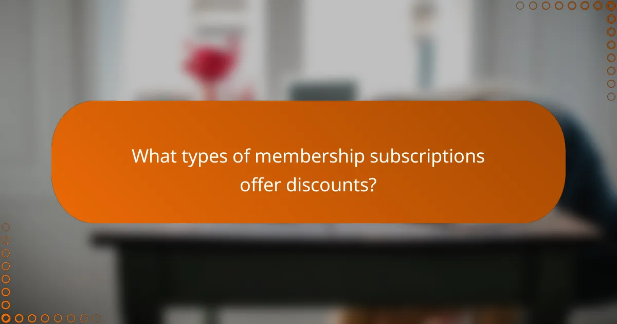What types of membership subscriptions offer discounts?